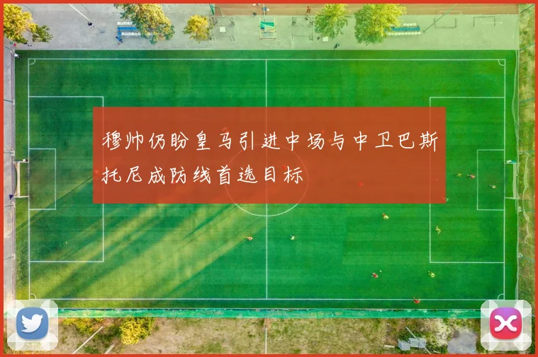 穆帅仍盼皇马引进中场与中卫巴斯托尼成防线首选目标