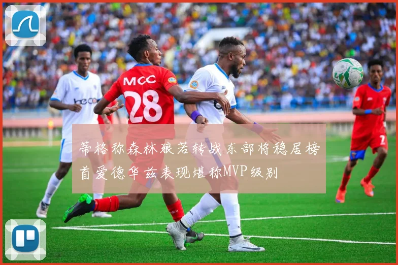 蒂格称森林狼若转战东部将稳居榜首爱德华兹表现堪称MVP级别