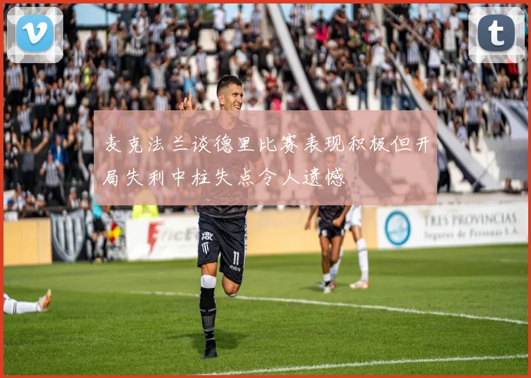 麦克法兰谈德里比赛表现积极但开局失利中柱失点令人遗憾